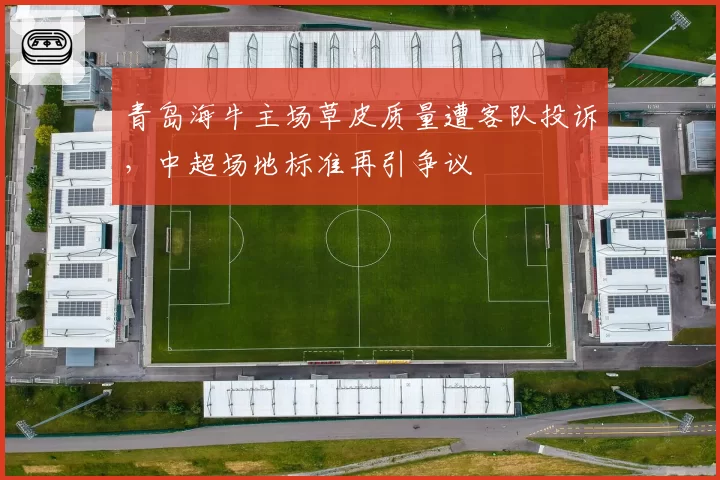 青岛海牛主场草皮质量遭客队投诉，中超场地标准再引争议